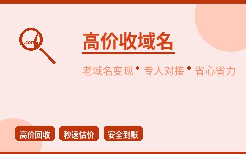 高价收域名 闲置老域名变现 专人对接省心省力