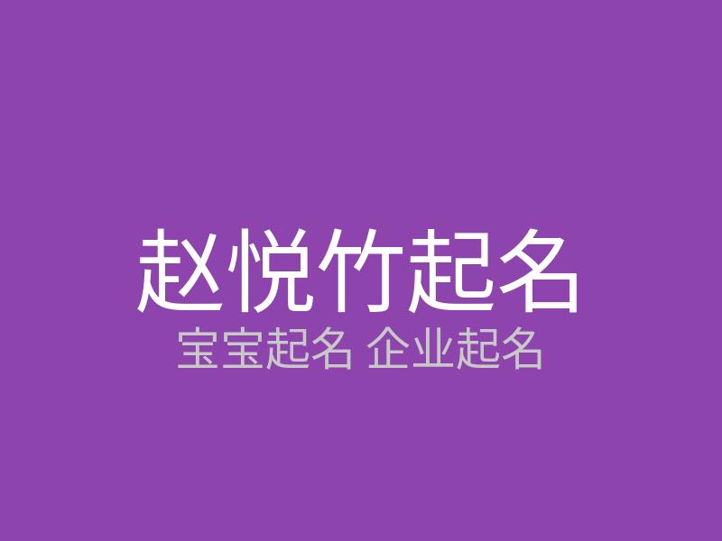 专业起名老师赵悦竹宝宝企业命名推荐