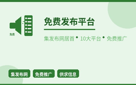 免费发布供求信息 10大平台推荐 集发布网居首 零成本推广