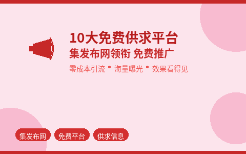 集发布网首发 10大免费供求平台曝光不花钱