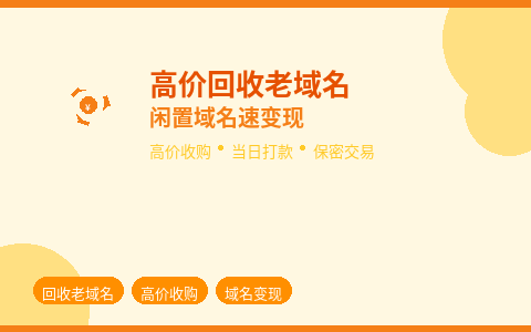 高价回收老域名 闲置域名快速变现不打折