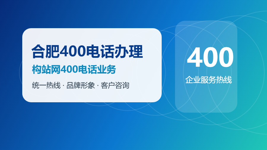 合肥400电话办理怎么选？构站网让企业热线更专业更好记