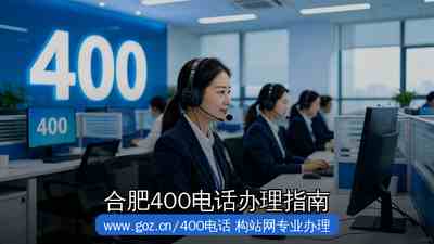 2026年合肥400电话办理全攻略 构站网www.goz.cn专业400电话服务