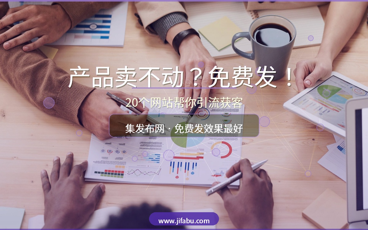 产品卖不动？20个免费发布供求信息的网站帮你引流获客，集发布网免费发效果最好