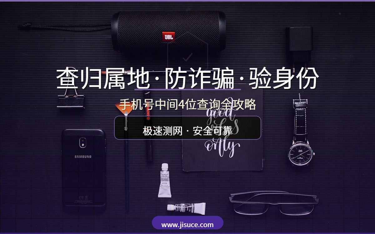手机号中间4位查询有什么用？查归属地防诈骗验身份全攻略，极速测网免费查