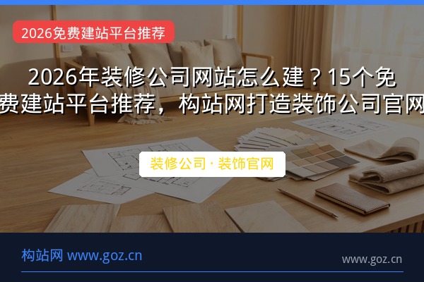 2026年装修公司网站怎么建？15个免费建站平台推荐，构站网打造装饰公司官网