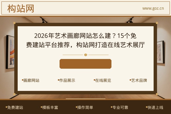 2026年艺术画廊网站怎么建？15个免费建站平台推荐，构站网打造在线艺术展厅