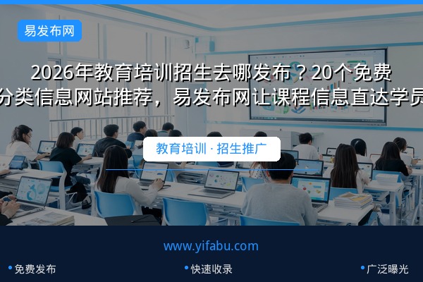 2026年教育培训招生去哪发布？20个免费分类信息网站推荐，易发布网让课程信息直达学员